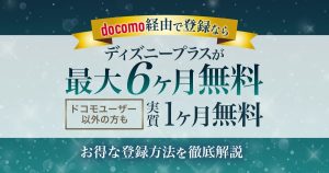ディズニープラスの無料期間は最大6か月!無料登録の方法を徹底解説